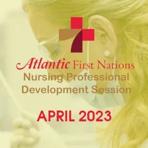 2023 Atlantic First Nations Nursing Professional Development Session 2023 Atlantic First Nations Nursing Professional Development Session